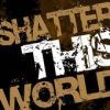 ShatterThisWorld