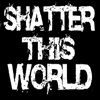 Shatter This World